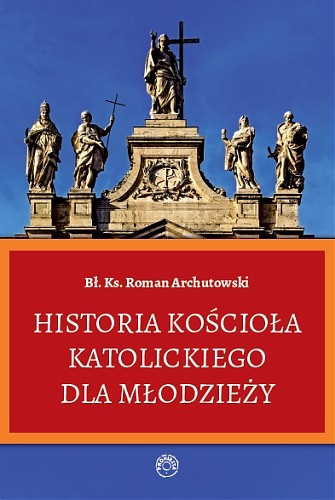 Historia Kościoła katolickiego dla młodzieży bł. ks. Archutowskiego